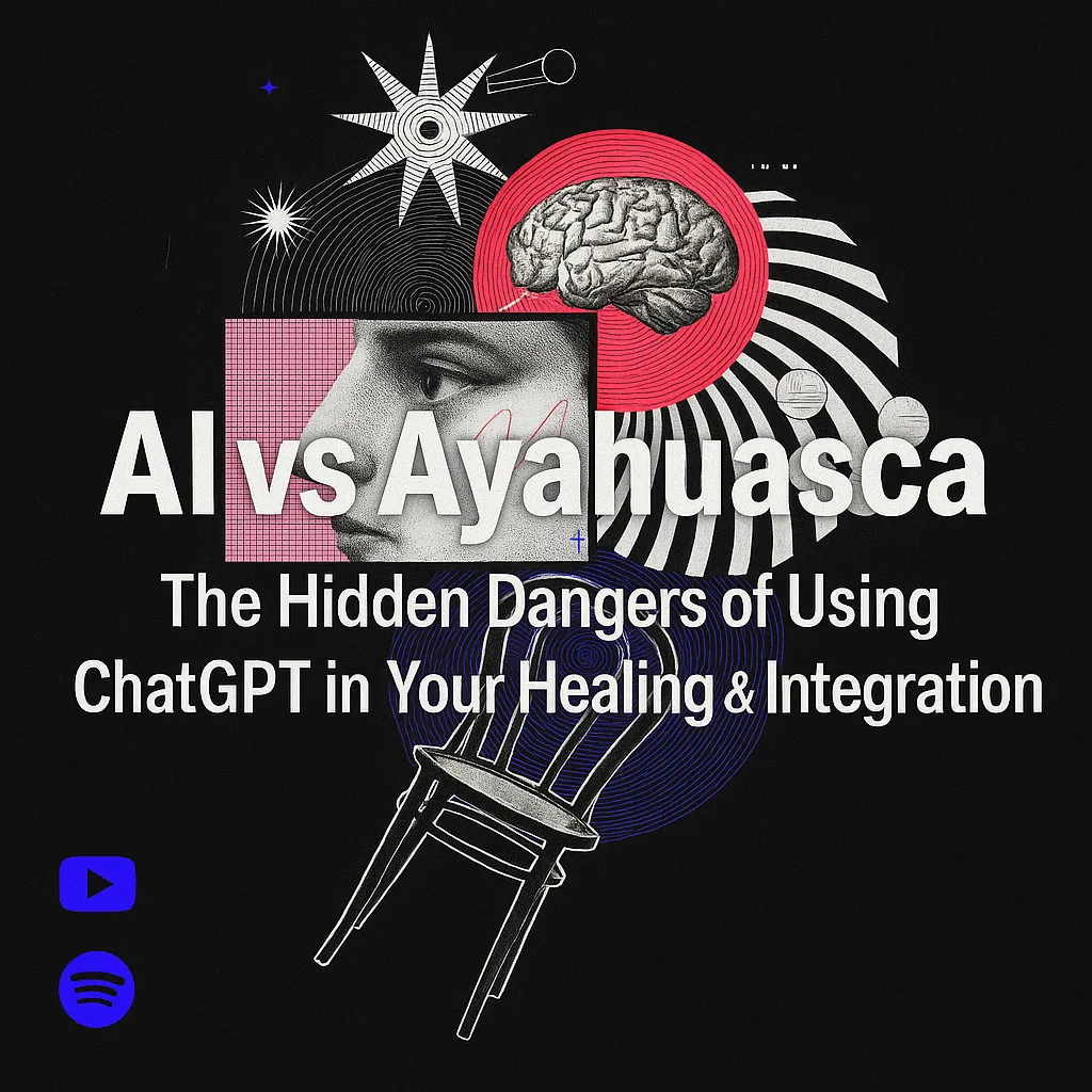 AI vs Ayahuasca: The Hidden Dangers of Using ChatGPT in Your Healing & Integration Work